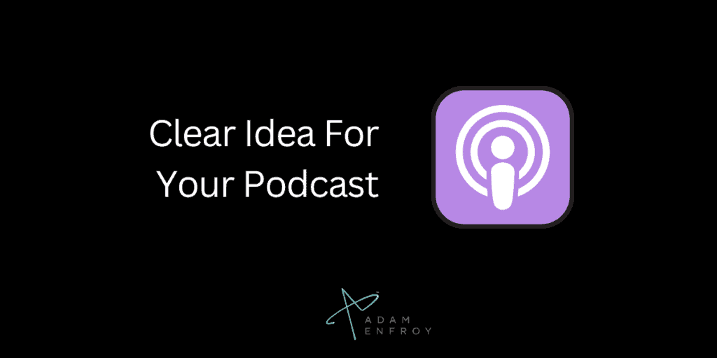 2. A Clear Idea For Your Podcast
