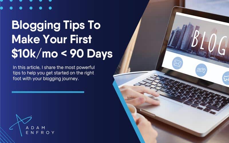 37+ Blogging Tips To Make Your First $10k/mo < 90 Days