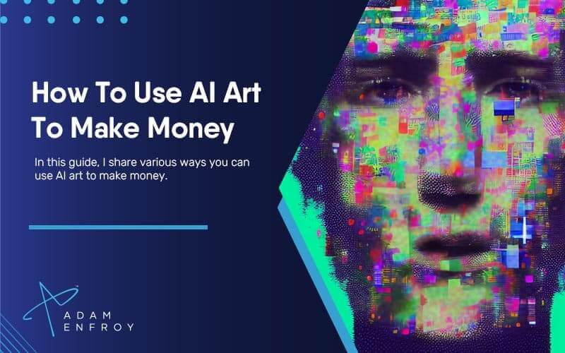 7+ Options of How To Use AI Art To Make Money (2023)