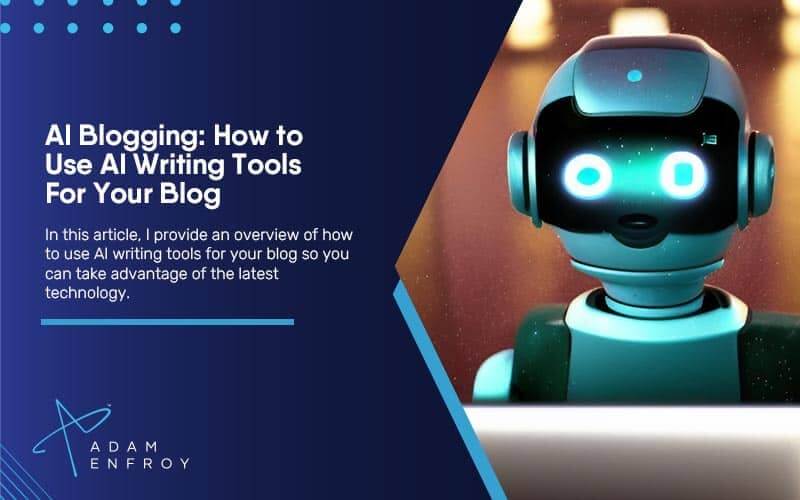 AI Blogging: How to Use AI Writing Tools For Your Blog in 2023