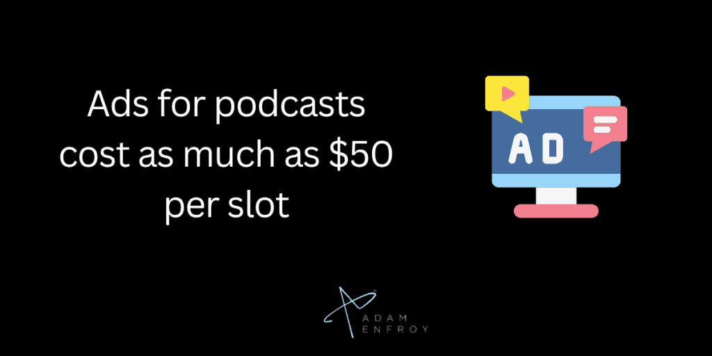 Ads for podcasts cost as much as $50 per slot