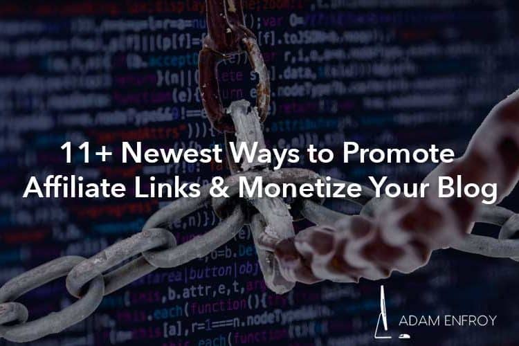 11+ Newest Ways to Promote Affiliate Links & Monetize Your Blog