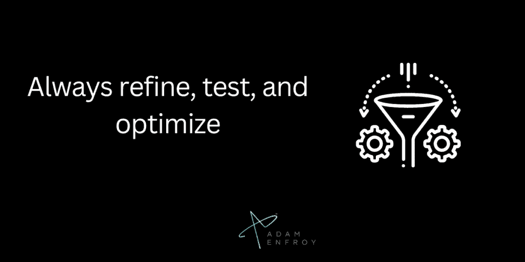 Always refine, test, and optimize