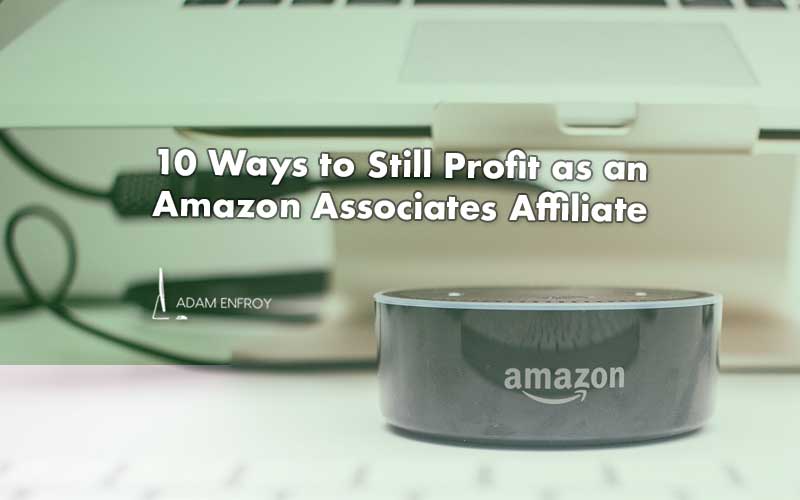 10 Ways to Still Profit as an Amazon Associates Affiliate (2024)