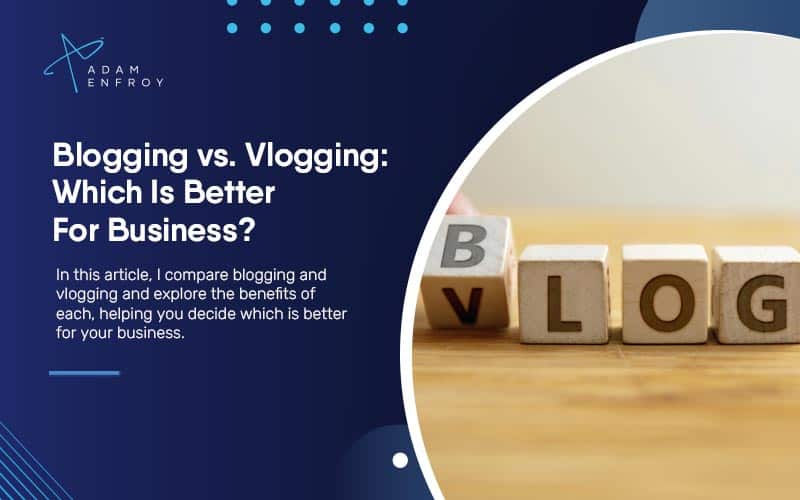 Blogging vs. Vlogging: Which Is Better For Business?