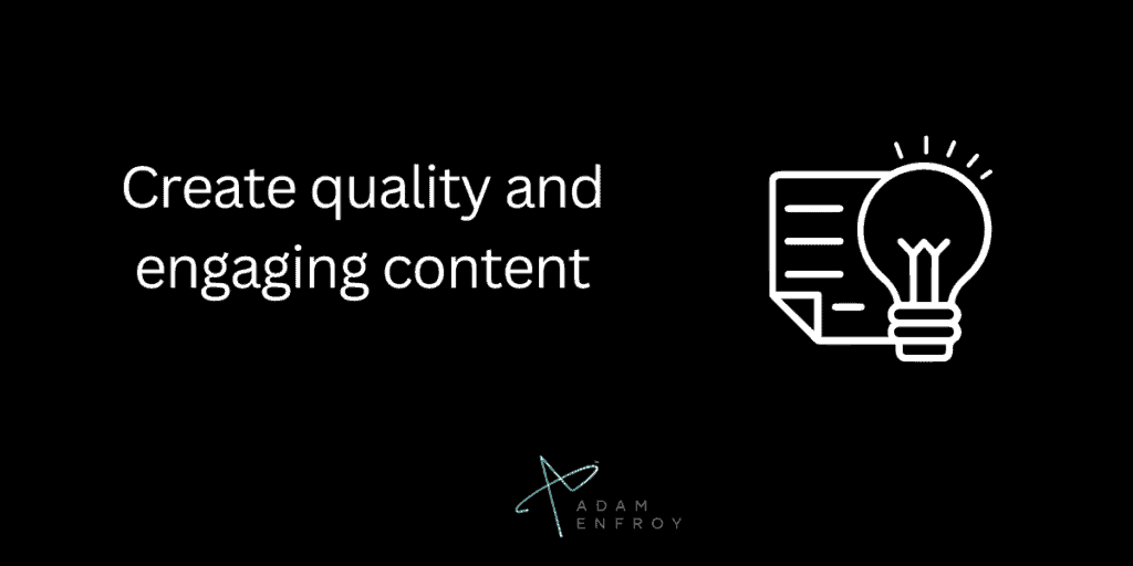 Create quality and engaging content
