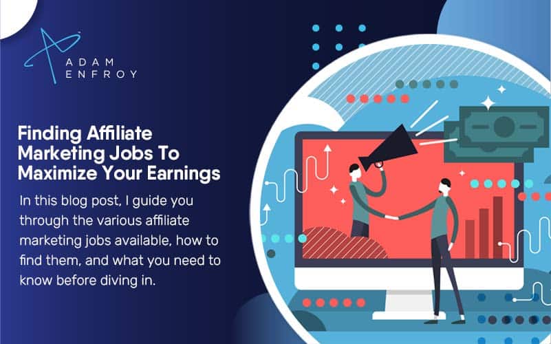 Finding Affiliate Marketing Jobs To Maximize Your Earnings