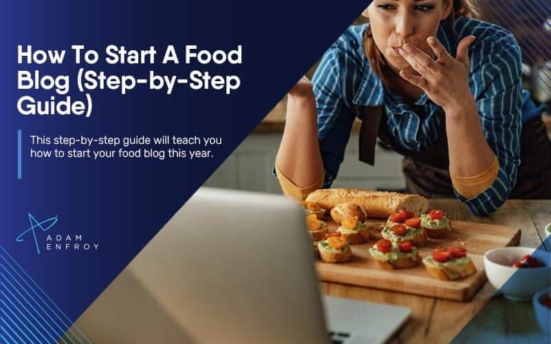 How To Start A Food Blog in 2024 (Step-by-Step Guide)