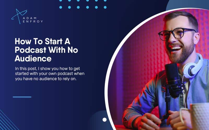 How To Start A Podcast With No Audience In 2023