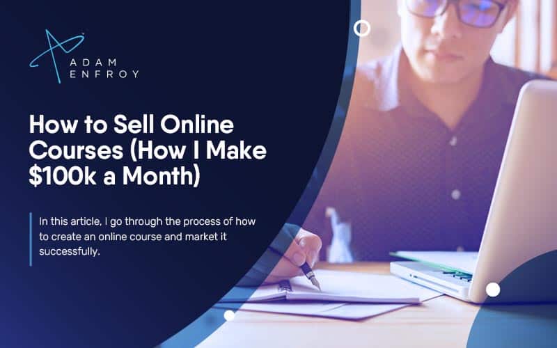 How to Sell Online Courses in 2022 (How I Make $100k a Month)