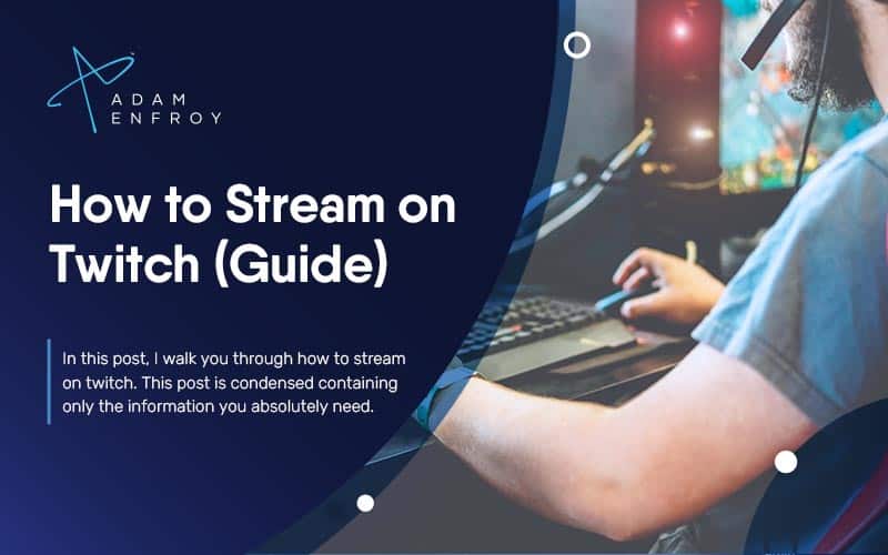 How to Stream on Twitch in 2022 (Step by Step Guide)