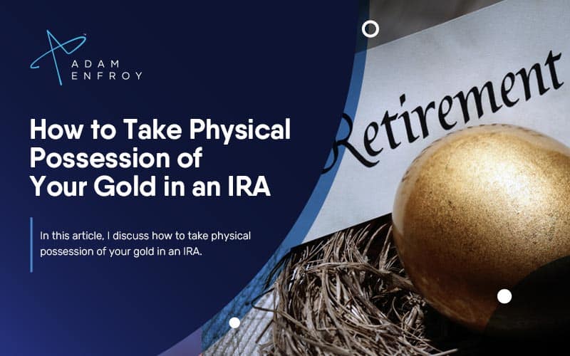 How to Take Physical Possession of Your Gold in an IRA (2023)