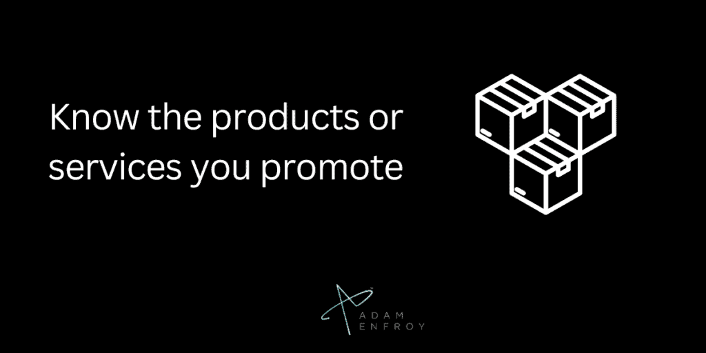 Know the products or services you promote
