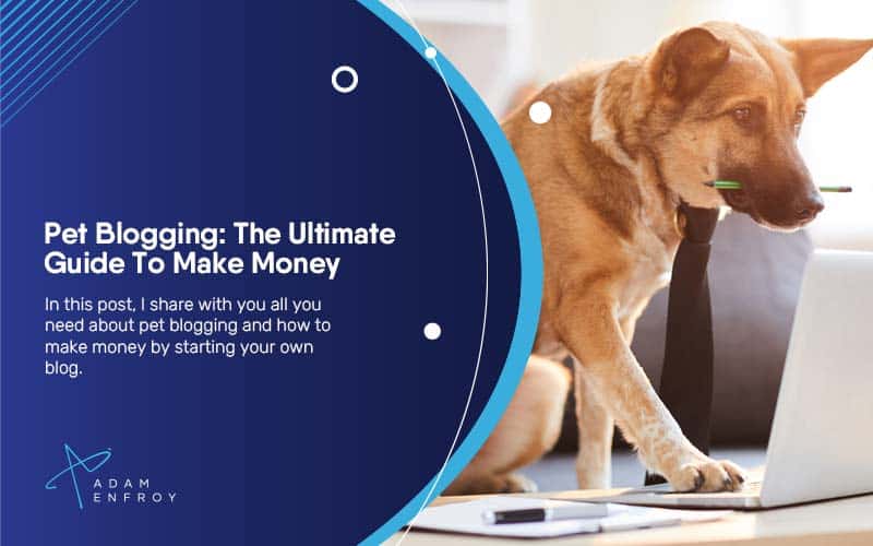 Pet Blogging: The Ultimate Guide To Make Money in 2023