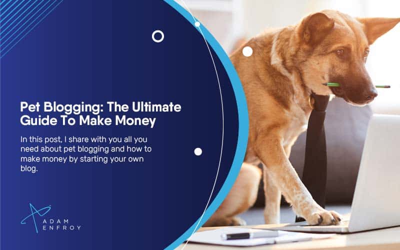 Pet Blogging: The Ultimate Guide To Make Money in 2024