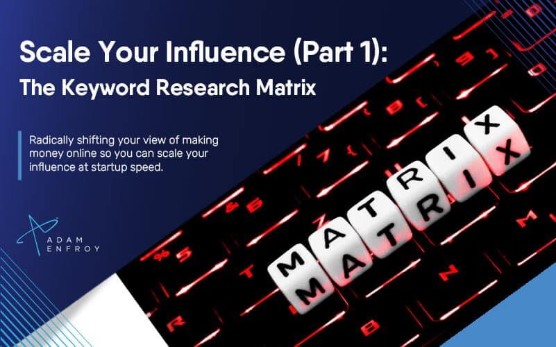 Scale Your Influence (Part 1): The Keyword Research Matrix