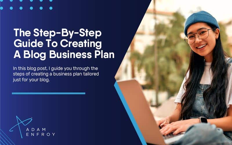 The Step-By-Step Guide To Creating A Blog Business Plan