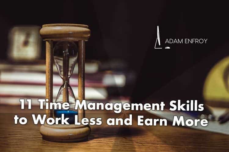 11 Time Management Skills to Work Less and Earn More