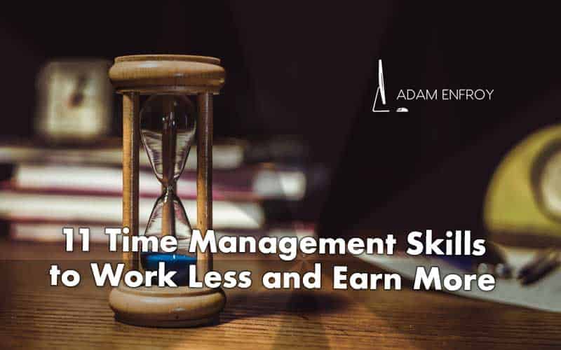 11 Time Management Skills to Work Less and Earn More