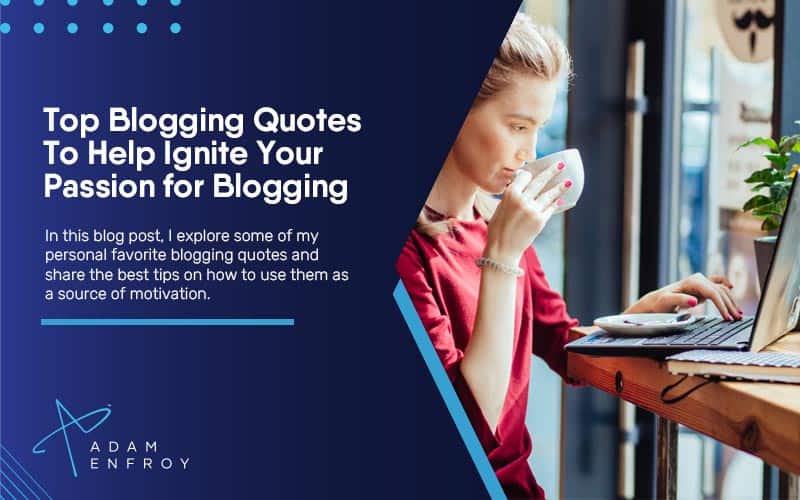 Top Blogging Quotes To Help Ignite Your Passion for Blogging