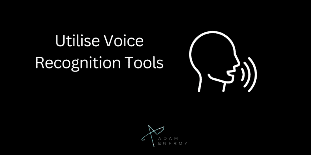 Utilise Voice Recognition Tools
