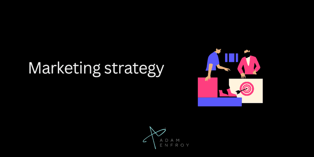 Your marketing strategy