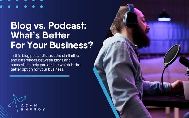 Blog vs. Podcast: What’s Better For Your Business?