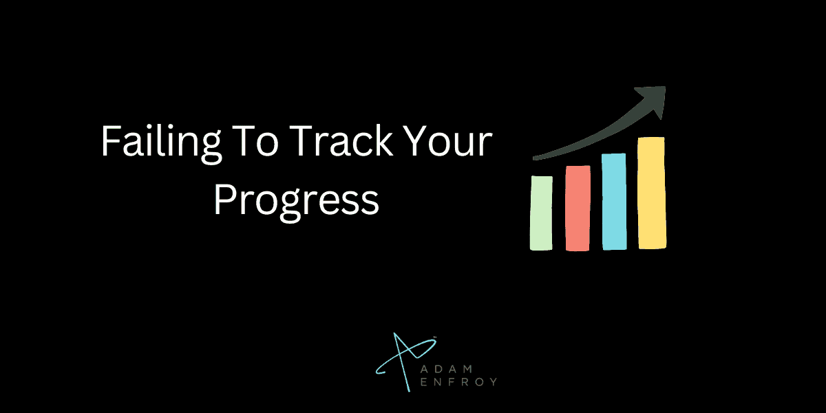 Failing To Track Your Progress