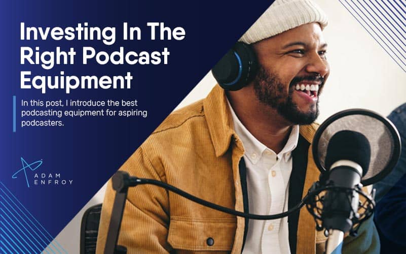 Investing In The Right Podcast Equipment In 2023