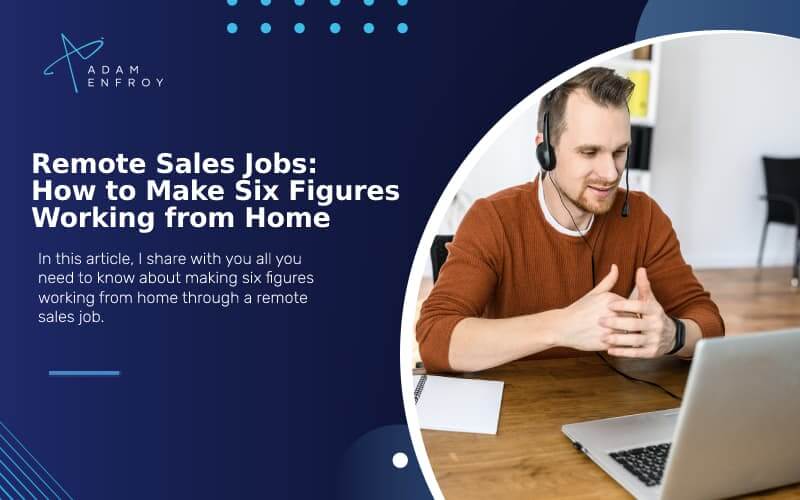 Remote Sales Jobs: How to Make Six Figures Working from Home (2022)