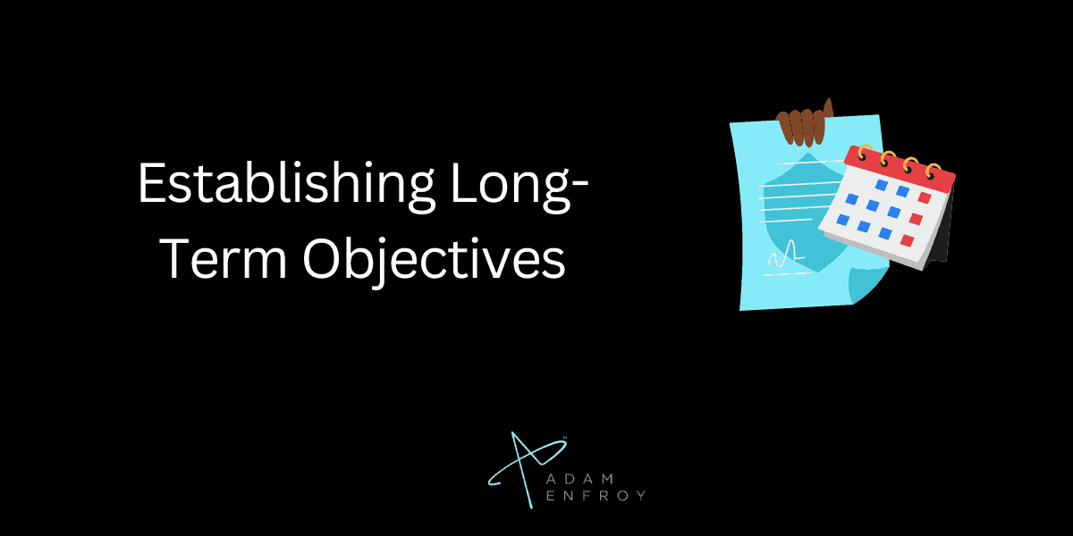 Tips For Establishing Long-Term Objectives