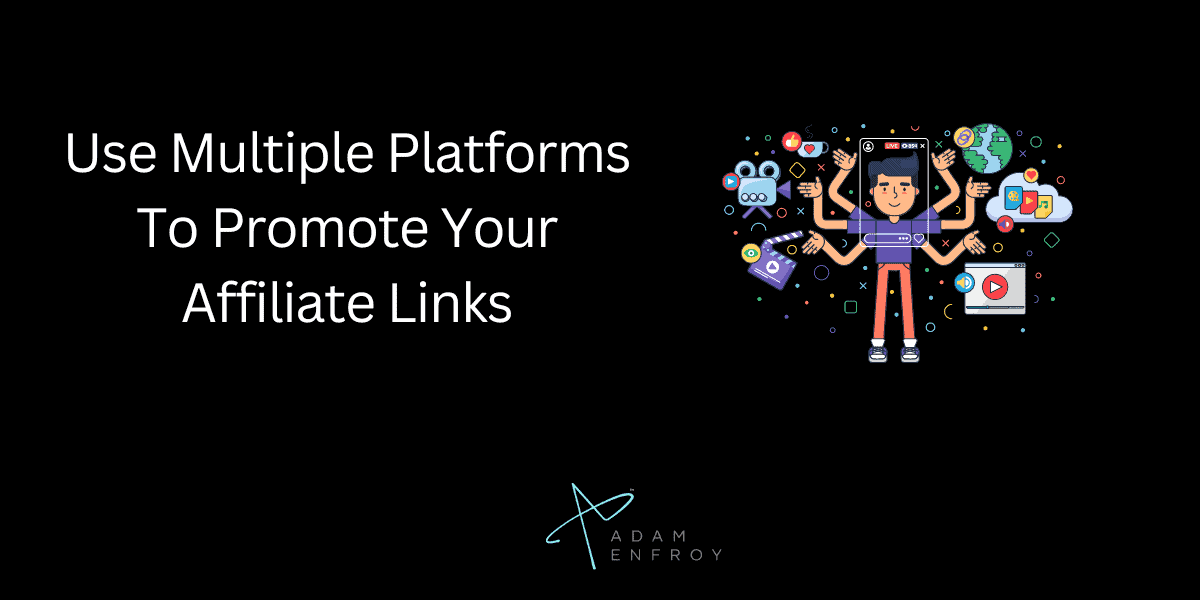 Use Multiple Platforms To Promote Your Affiliate Links