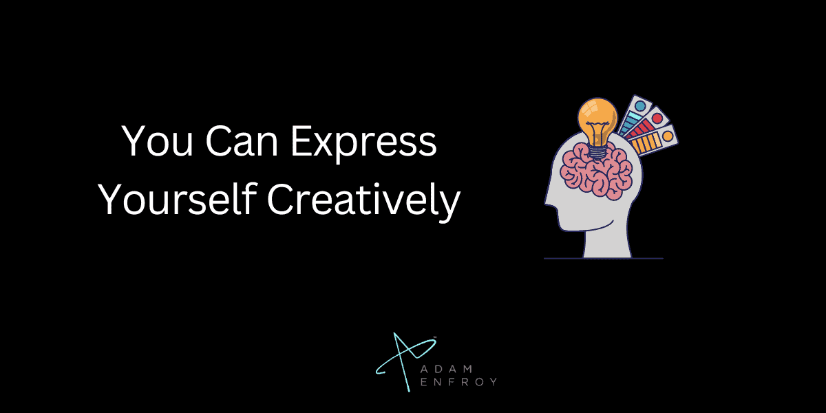 You Can Express Yourself Creatively